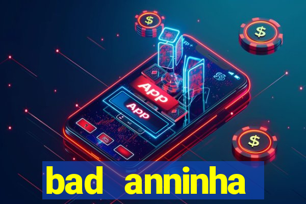 bad anninha conteudo gratis